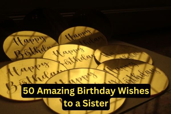 50 Amazing Birthday Wishes to a Sister